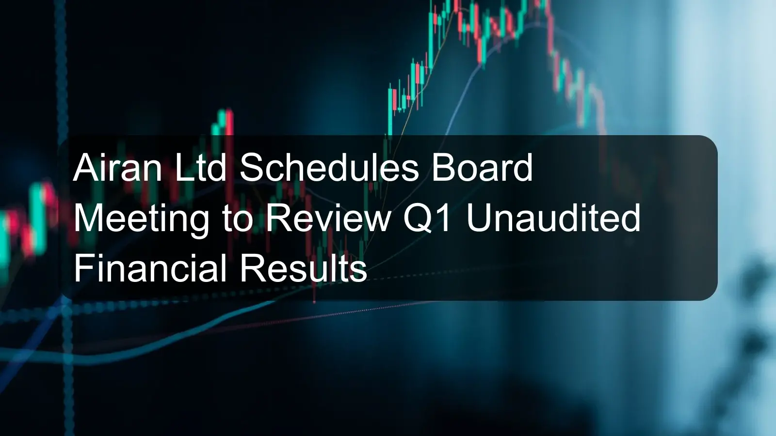 Airan Ltd Schedules Board Meeting to Review Q1 Unaudited Financial Results Airan Ltd Schedules Board Meeting to Review Q1 Unaudited Financial Results