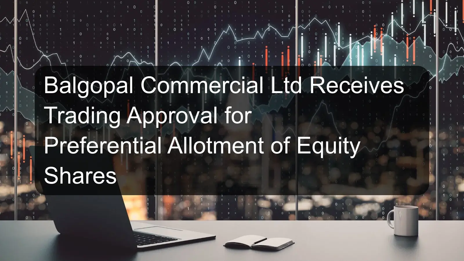 Balgopal Commercial Ltd Receives Trading Approval for Preferential Allotment of Equity Shares Balgopal Commercial Ltd Receives Trading Approval for Preferential Allotment of Equity Shares