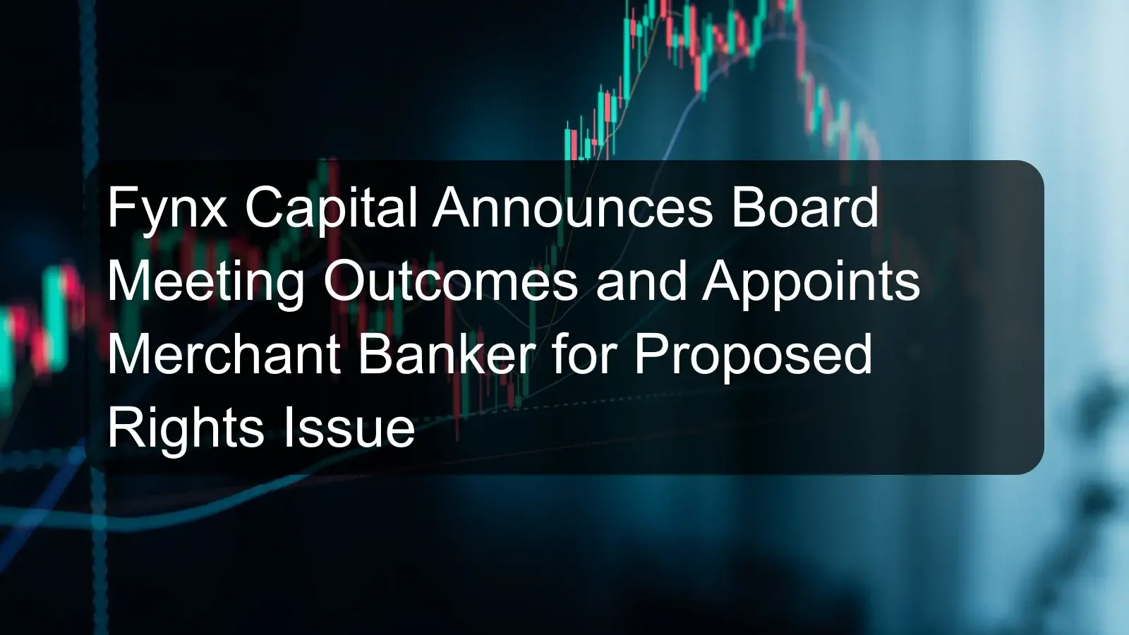 Fynx Capital Announces Board Meeting Outcomes and Appoints Merchant Banker for Proposed Rights Issue Fynx Capital Announces Board Meeting Outcomes and Appoints Merchant Banker for Proposed Rights Issue