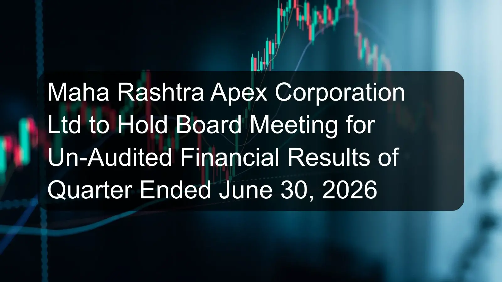 Maha Rashtra Apex Corporation Ltd to Hold Board Meeting for Un-Audited Financial Results of Quarter Ended June 30, 2026 Maha Rashtra Apex Corporation Ltd to Hold Board Meeting for Un-Audited Financial Results of Quarter Ended June 30, 2026