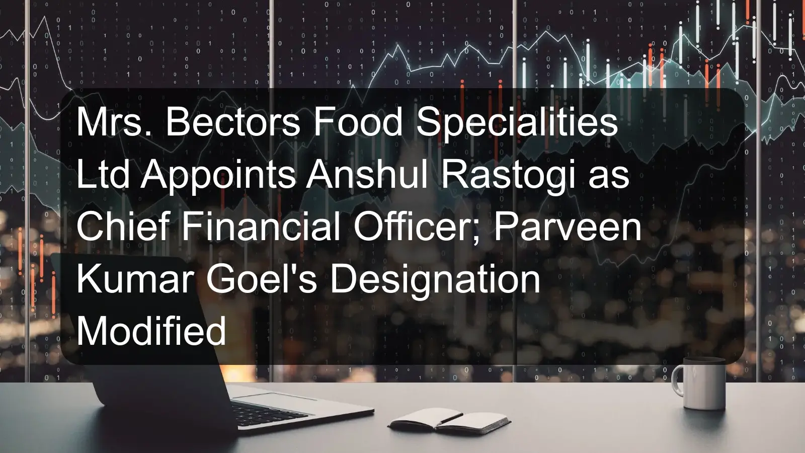 Mrs. Bectors Food Specialities Ltd Appoints Anshul Rastogi as Chief Financial Officer; Parveen Kumar Goel's Designation Modified