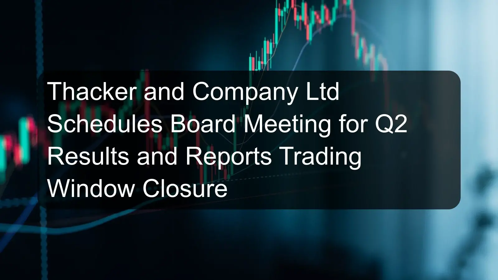 Thacker and Company Ltd Schedules Board Meeting for Q2 Results and Reports Trading Window Closure