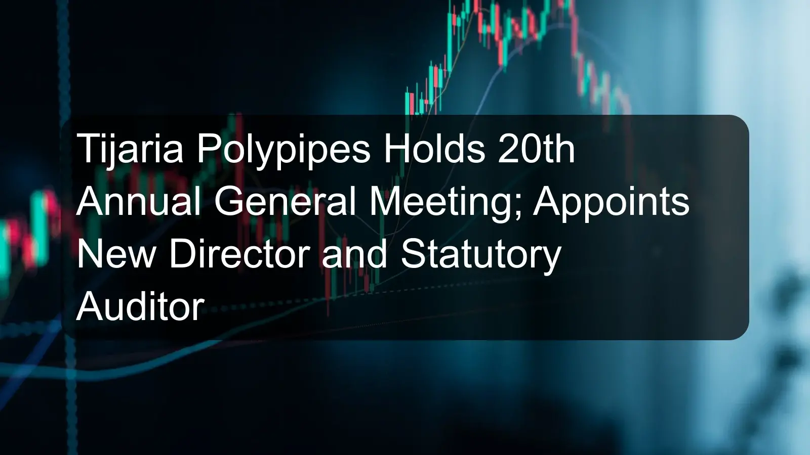 Tijaria Polypipes Holds 20th Annual General Meeting; Appoints New Director and Statutory Auditor Tijaria Polypipes Holds 20th Annual General Meeting; Appoints New Director and Statutory Auditor