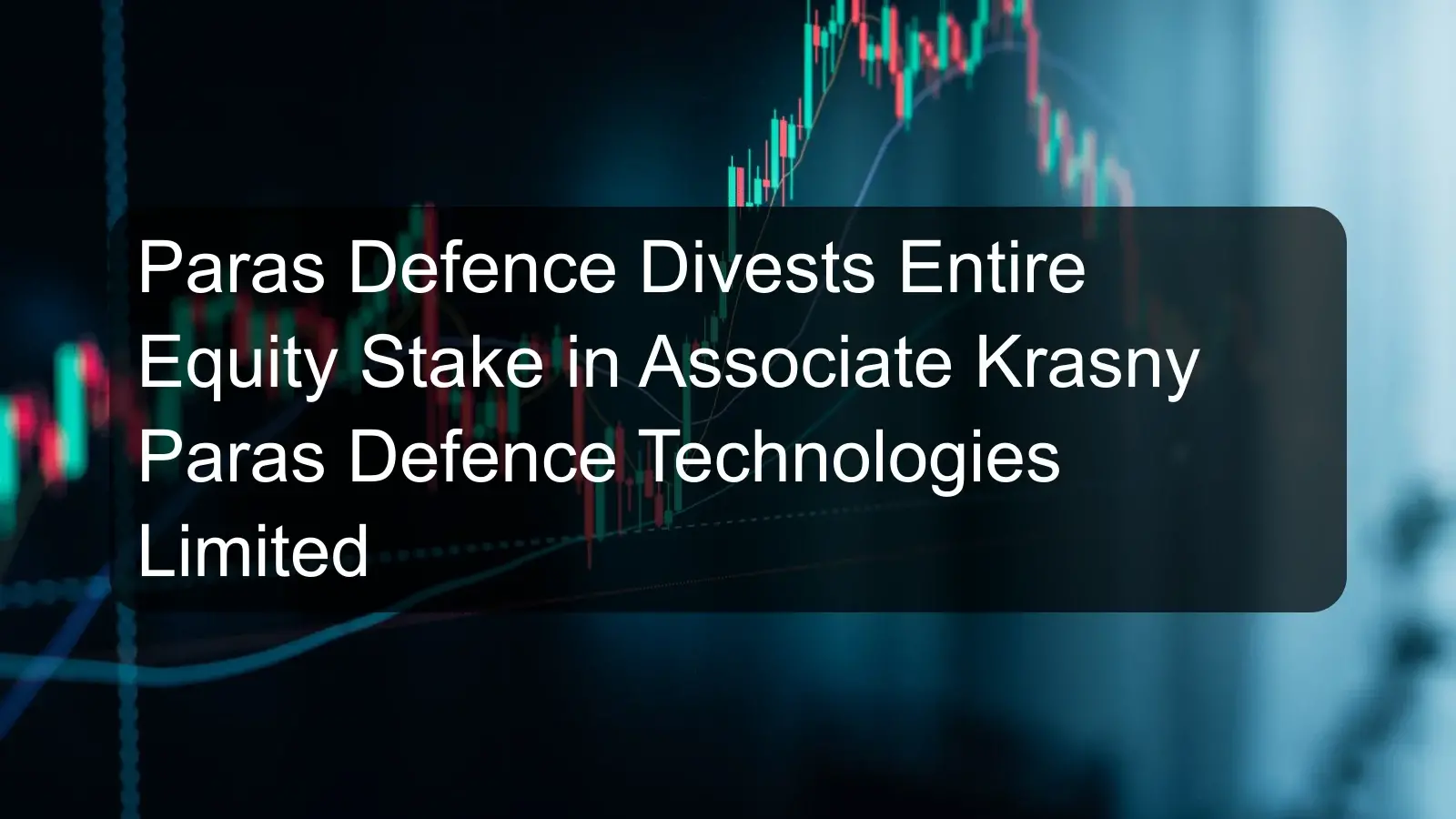 Paras Defence Divests Entire Equity Stake in Associate Krasny Paras Defence Technologies Limited Paras Defence Divests Entire Equity Stake in Associate Krasny Paras Defence Technologies Limited