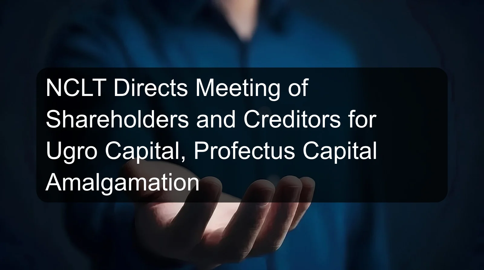 NCLT Directs Meeting of Shareholders and Creditors for Ugro Capital, Profectus Capital Amalgamation NCLT Directs Meeting of Shareholders and Creditors for Ugro Capital, Profectus Capital Amalgamation