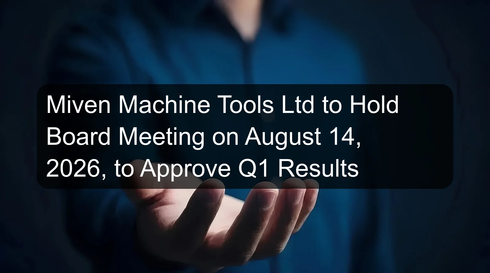 Miven Machine Tools Ltd to Hold Board Meeting on August 14, 2026, to Approve Q1 Results
