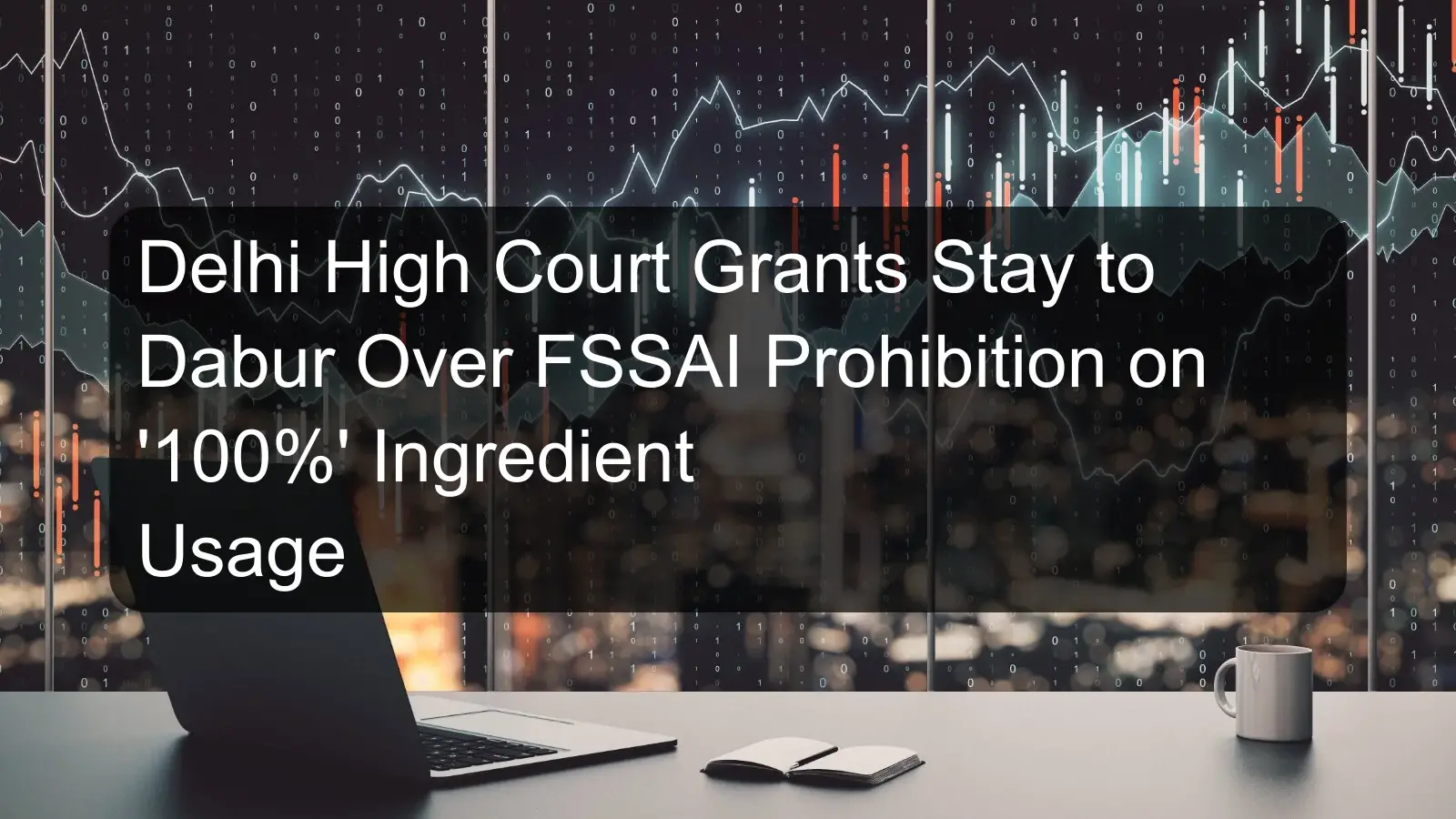 Delhi High Court Grants Stay to Dabur Over FSSAI Prohibition on '100%' Ingredient Usage