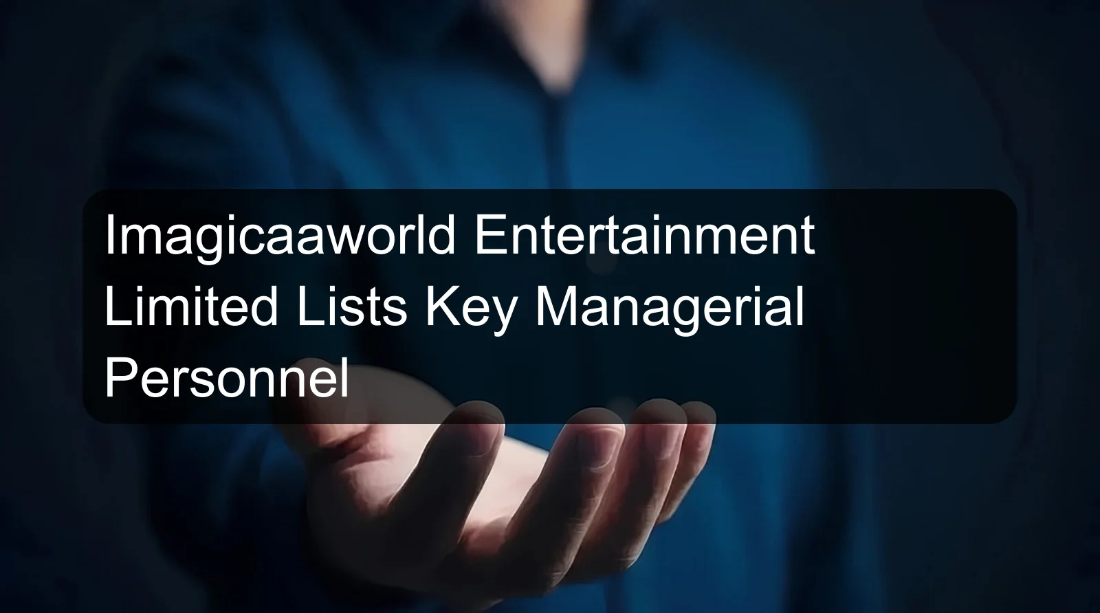 Imagicaaworld Entertainment Limited Lists Key Managerial Personnel Imagicaaworld Entertainment Limited Lists Key Managerial Personnel