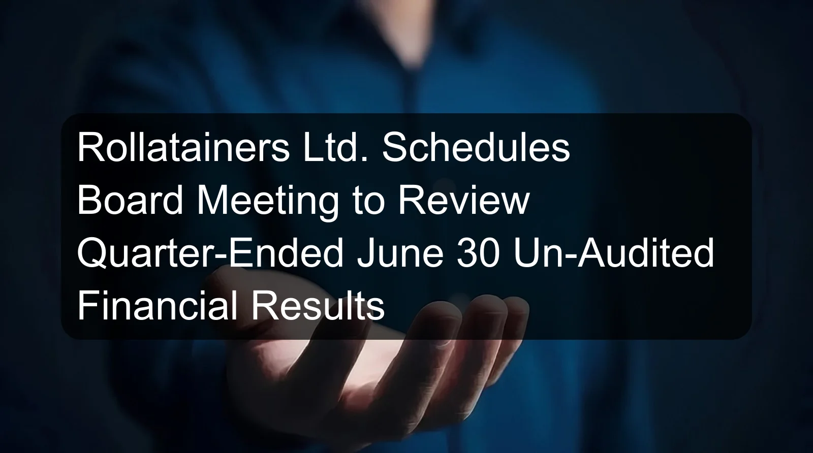 Rollatainers Ltd. Schedules Board Meeting to Review Quarter-Ended June 30 Un-Audited Financial Results