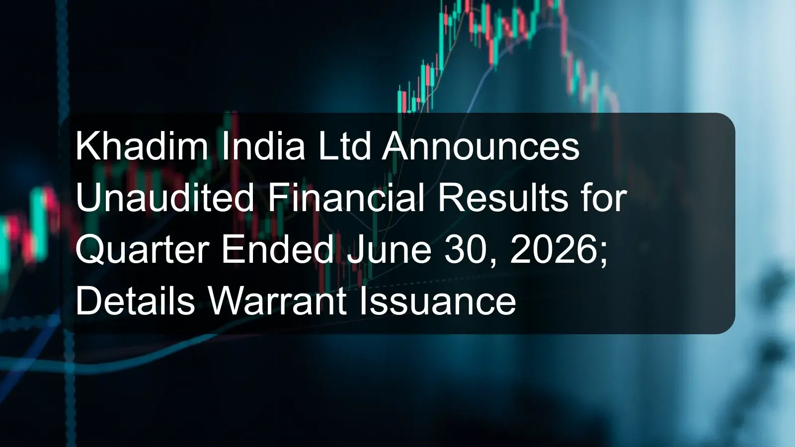 Khadim India Ltd Announces Unaudited Financial Results for Quarter Ended June 30, 2026; Details Warrant Issuance Khadim India Ltd Announces Unaudited Financial Results for Quarter Ended June 30, 2026; Details Warrant Issuance