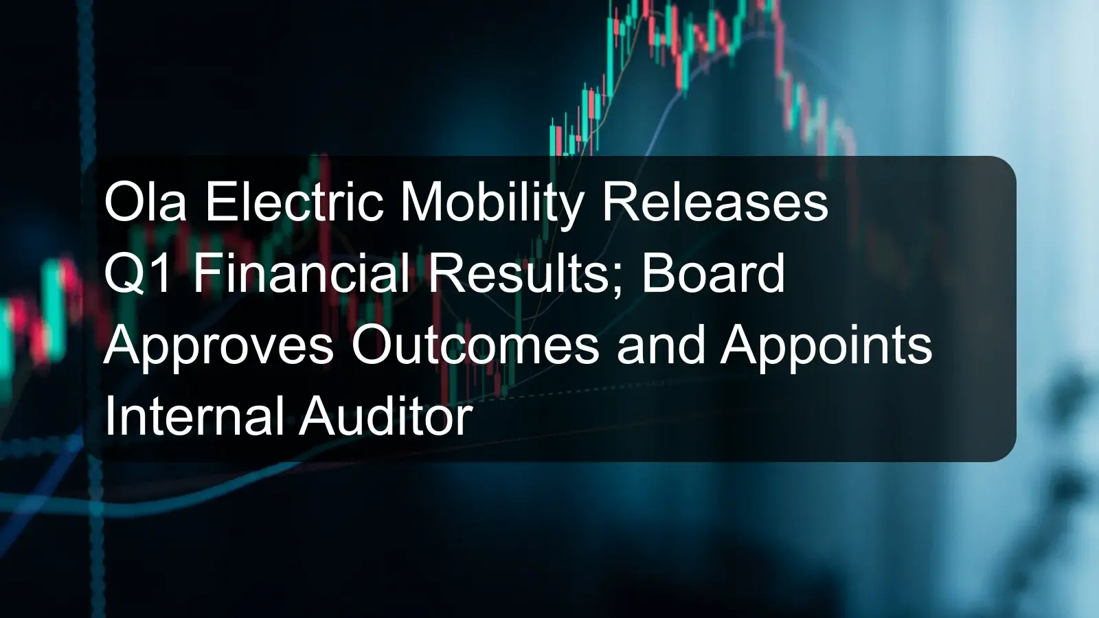 Ola Electric Mobility Releases Q1 Financial Results; Board Approves Outcomes and Appoints Internal Auditor
