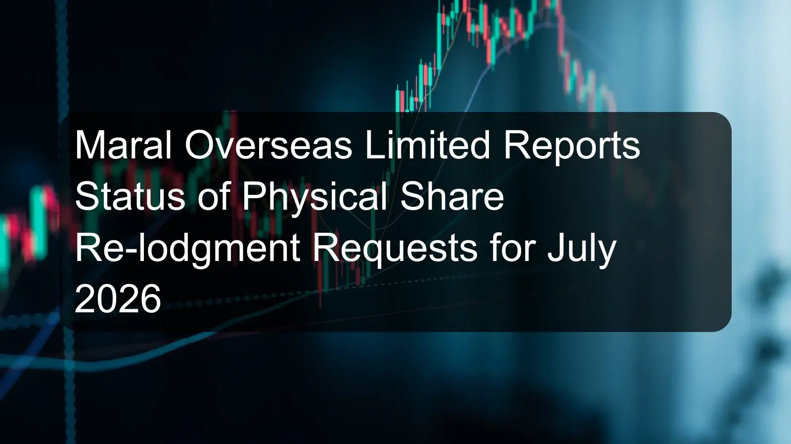 Maral Overseas Limited Reports Status of Physical Share Re-lodgment Requests for July 2026 Maral Overseas Limited Reports Status of Physical Share Re-lodgment Requests for July 2026