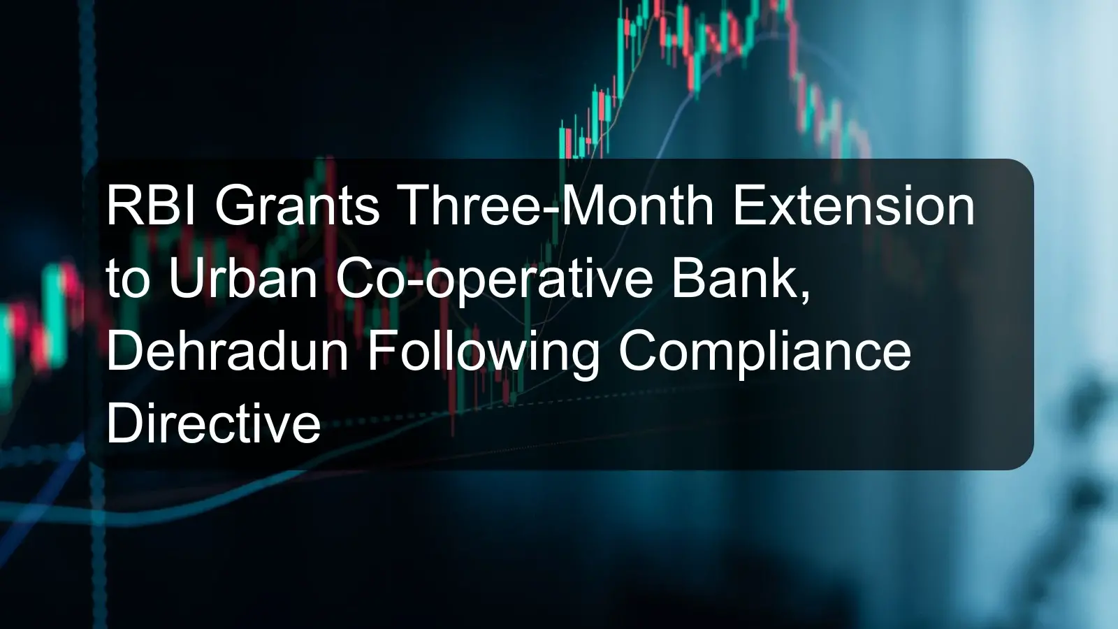 RBI Grants Three-Month Extension to Urban Co-operative Bank, Dehradun Following Compliance Directive RBI Grants Three-Month Extension to Urban Co-operative Bank, Dehradun Following Compliance Directive