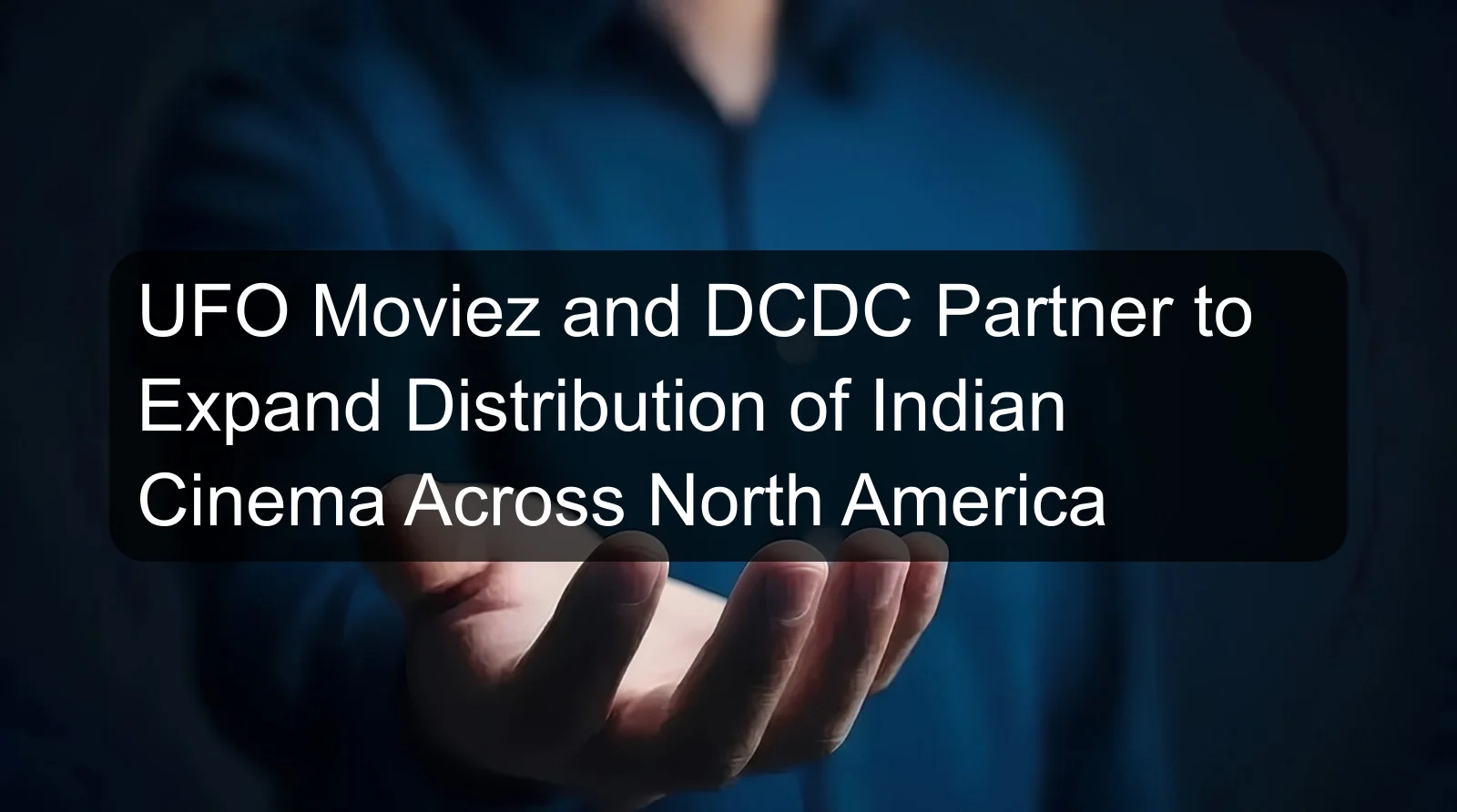 UFO Moviez and DCDC Partner to Expand Distribution of Indian Cinema Across North America