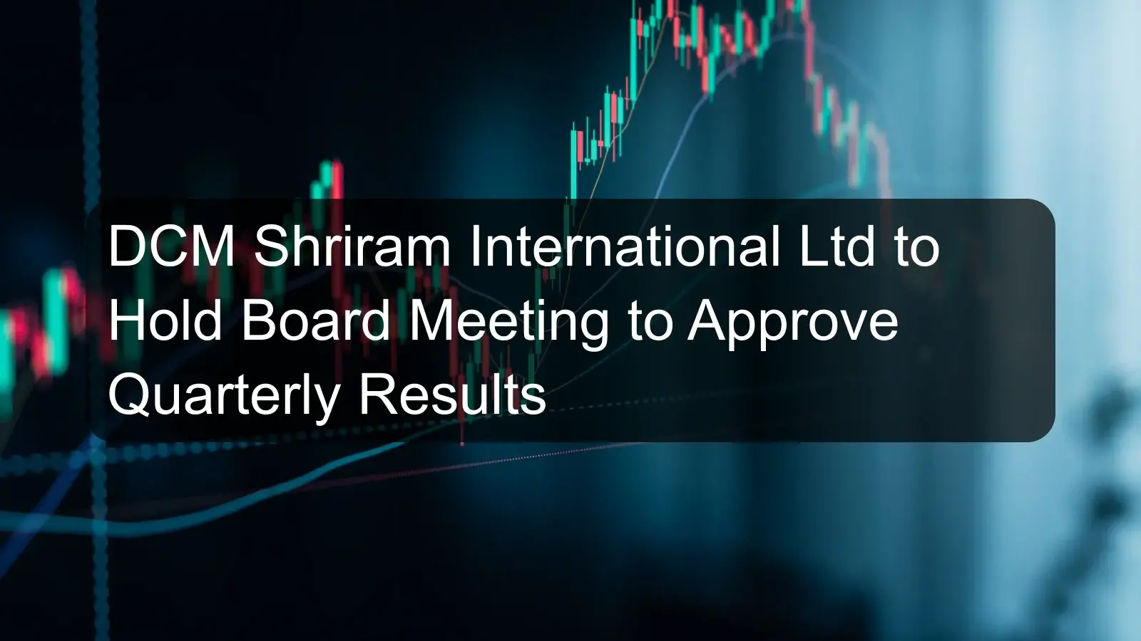DCM Shriram International Ltd to Hold Board Meeting to Approve Quarterly Results