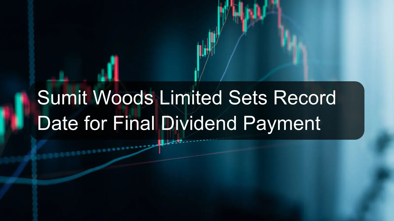 Sumit Woods Limited Sets Record Date for Final Dividend Payment