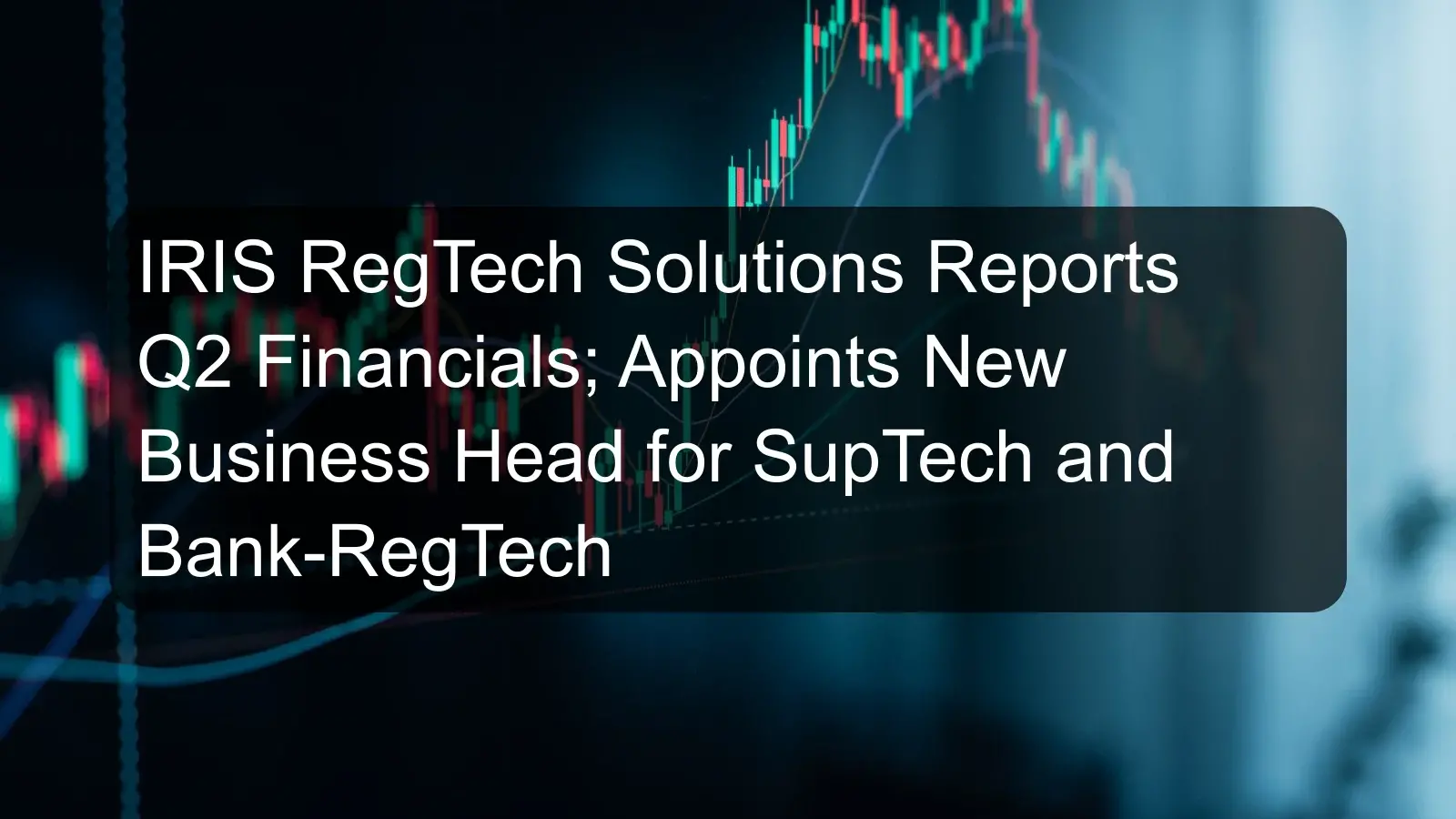 IRIS RegTech Solutions Reports Q2 Financials; Appoints New Business Head for SupTech and Bank-RegTech IRIS RegTech Solutions Reports Q2 Financials; Appoints New Business Head for SupTech and Bank-RegTech