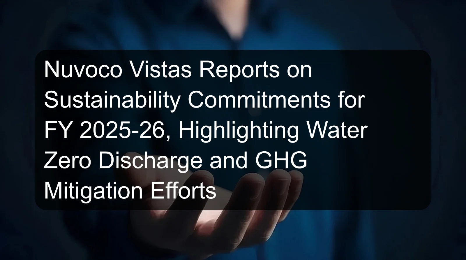 Nuvoco Vistas Reports on Sustainability Commitments for FY 2025-26, Highlighting Water Zero Discharge and GHG Mitigation Efforts