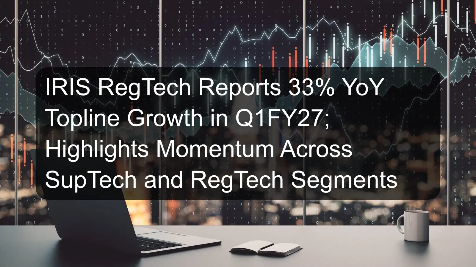 IRIS RegTech Reports 33% YoY Topline Growth in Q1FY27; Highlights Momentum Across SupTech and RegTech Segments
