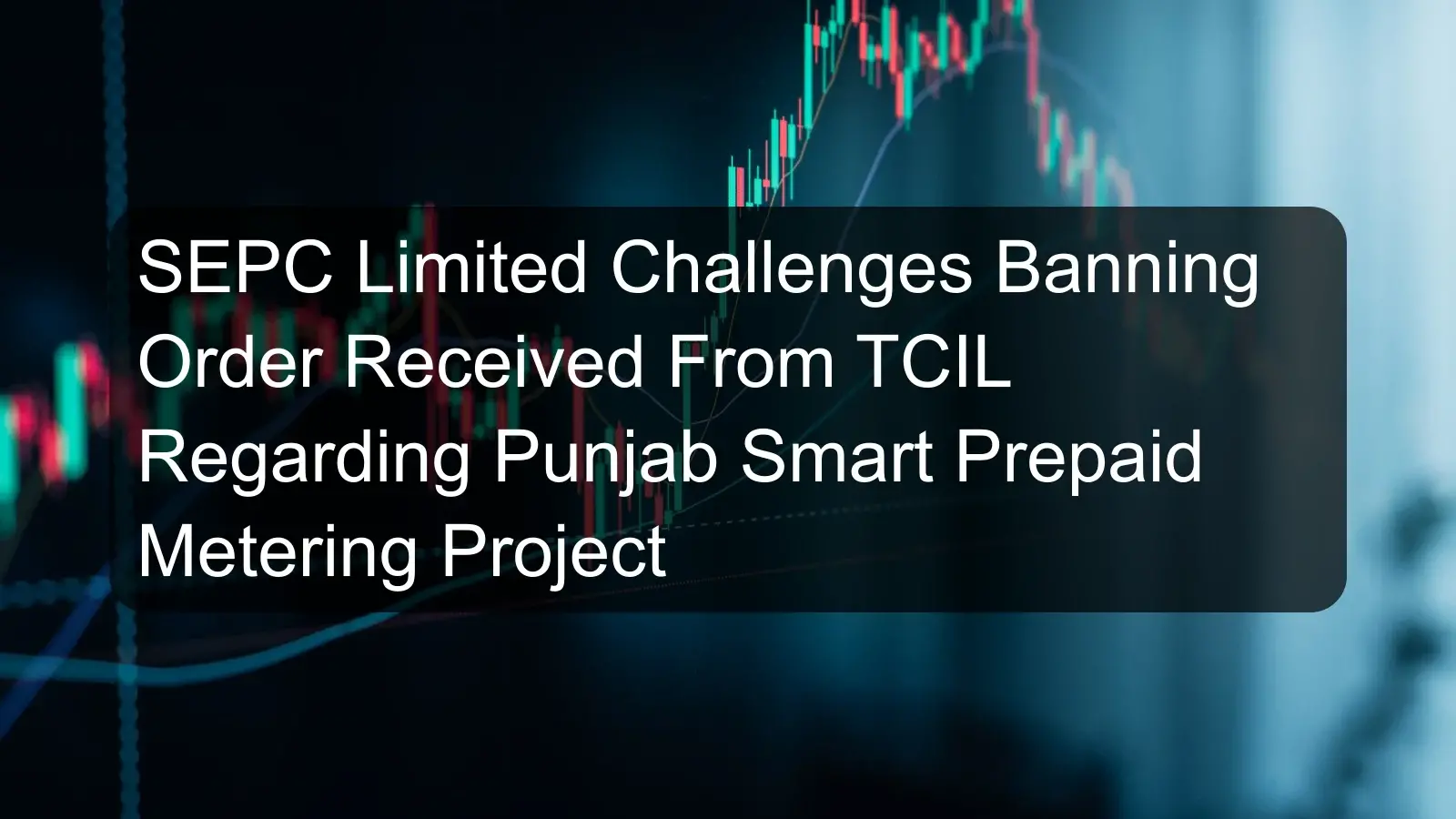 SEPC Limited Challenges Banning Order Received From TCIL Regarding Punjab Smart Prepaid Metering Project
