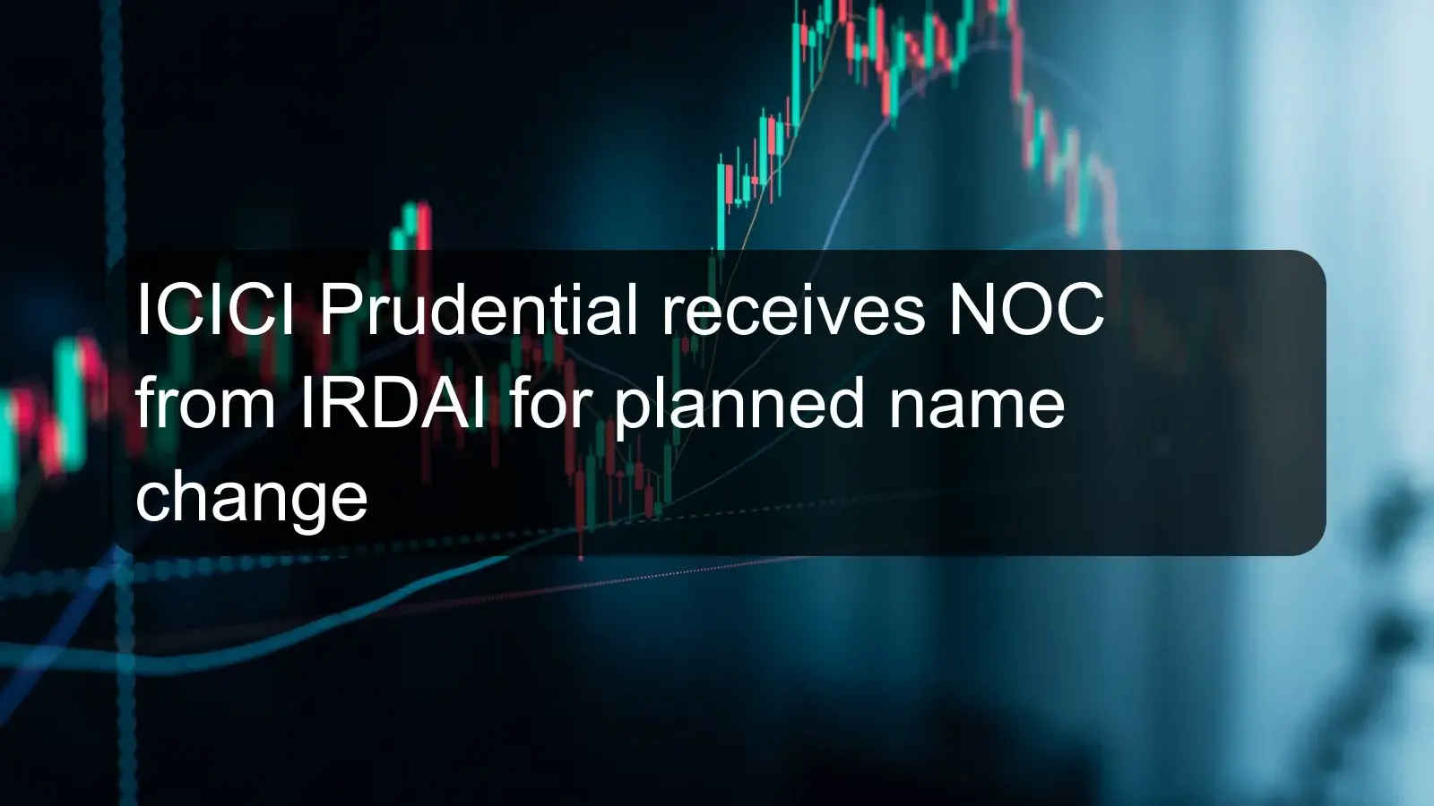 ICICI Prudential receives NOC from IRDAI for planned name change ICICI Prudential receives NOC from IRDAI for planned name change