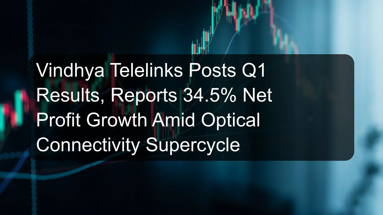 Vindhya Telelinks Posts Q1 Results, Reports 34.5% Net Profit Growth Amid Optical Connectivity Supercycle