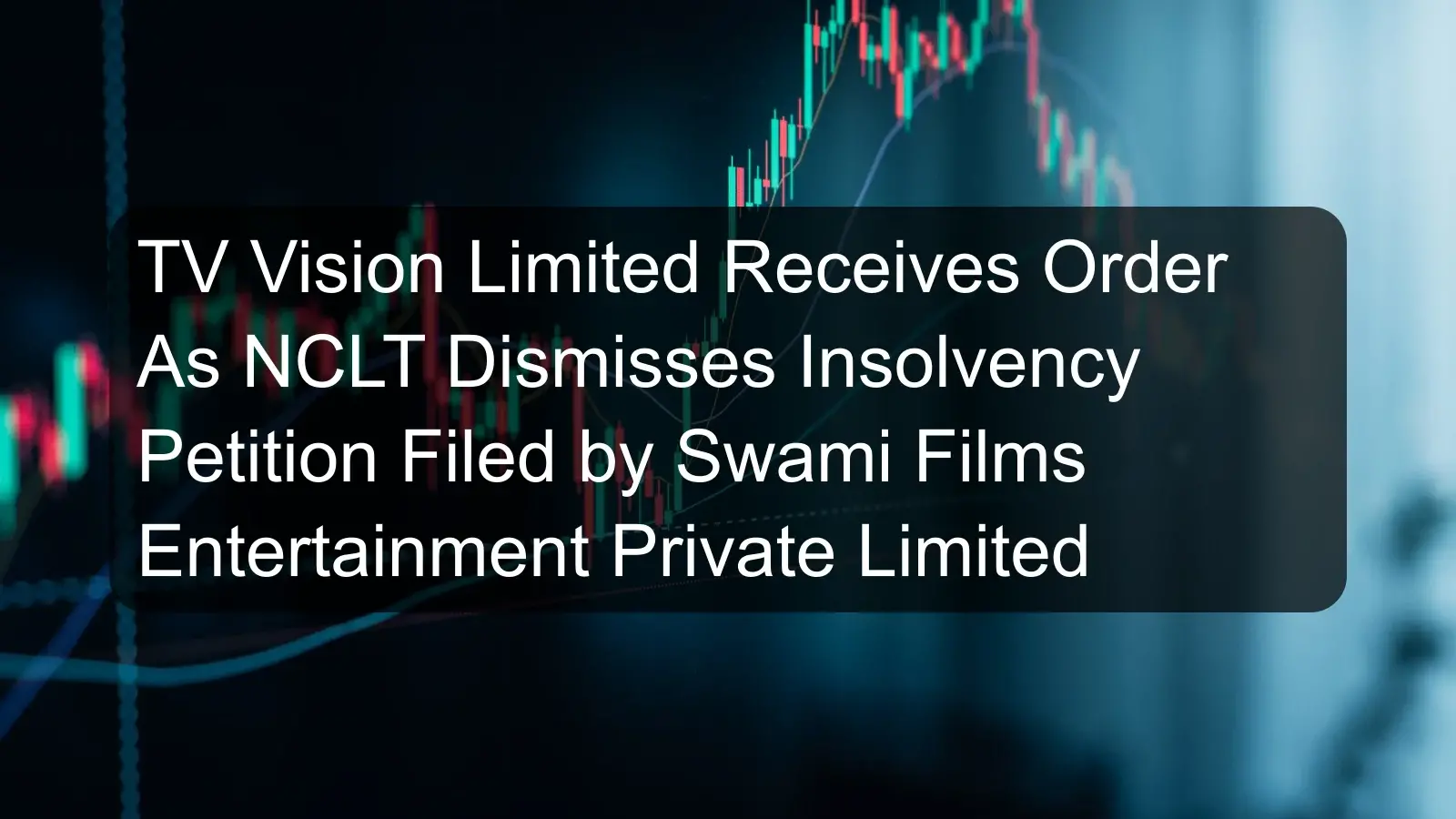 TV Vision Limited Receives Order As NCLT Dismisses Insolvency Petition Filed by Swami Films Entertainment Private Limited