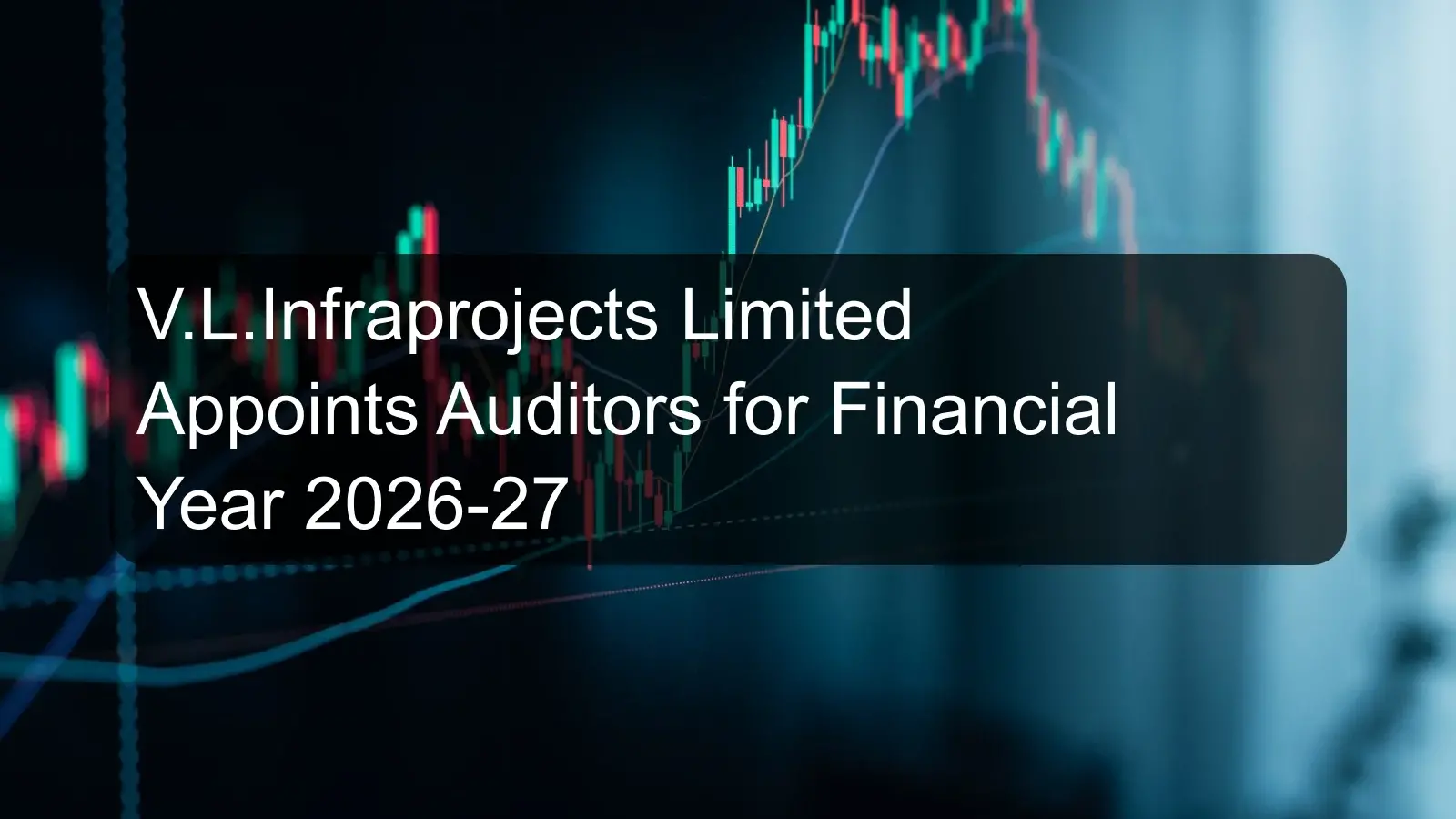 V.L.Infraprojects Limited Appoints Auditors for Financial Year 2026-27 V.L.Infraprojects Limited Appoints Auditors for Financial Year 2026-27
