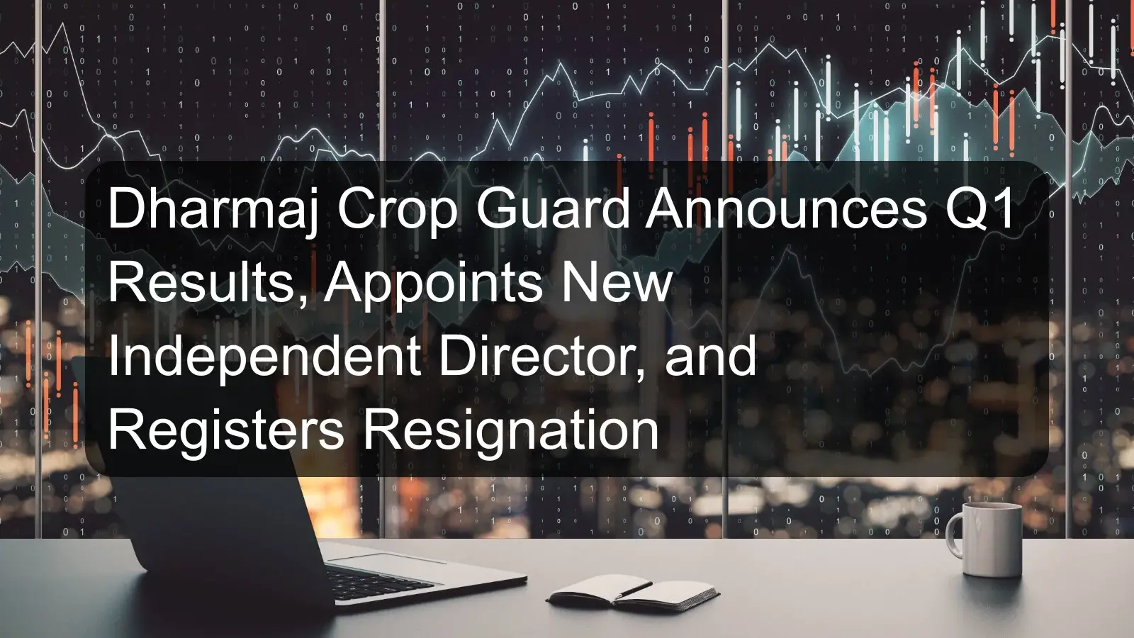 Dharmaj Crop Guard Announces Q1 Results, Appoints New Independent Director, and Registers Resignation