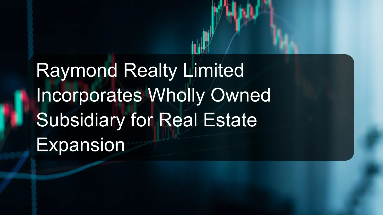 Raymond Realty Limited Incorporates Wholly Owned Subsidiary for Real Estate Expansion