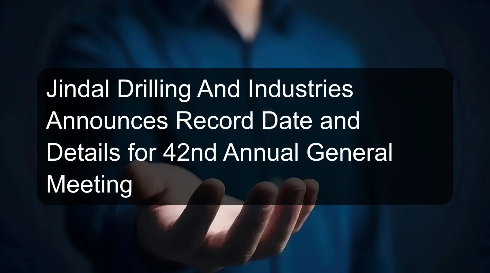 Jindal Drilling And Industries Announces Record Date and Details for 42nd Annual General Meeting