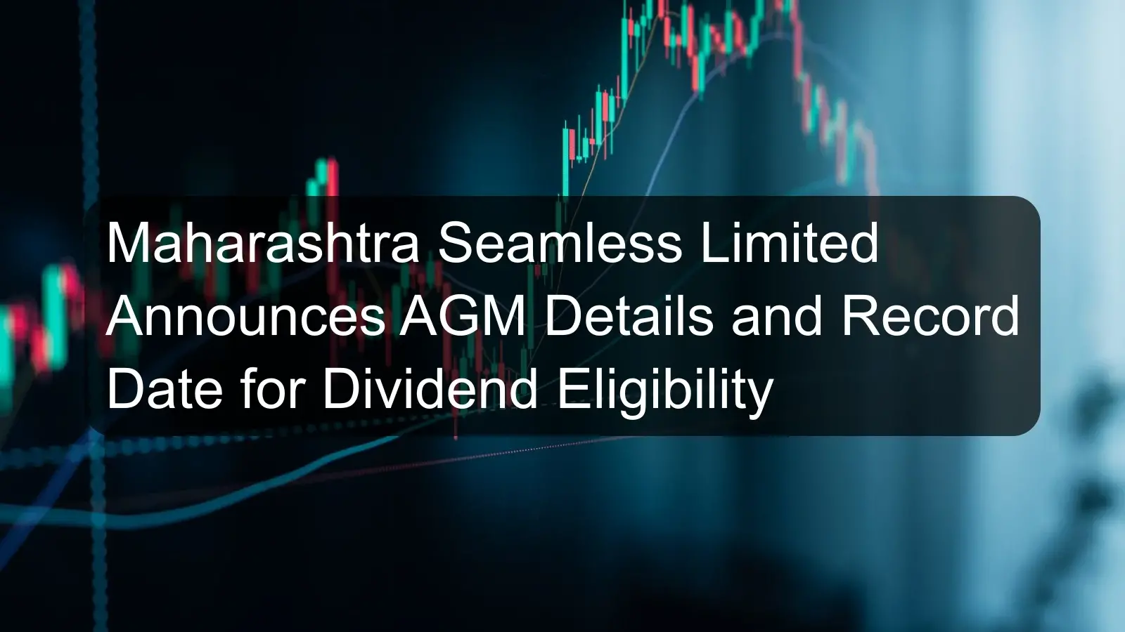 Maharashtra Seamless Limited Announces AGM Details and Record Date for Dividend Eligibility