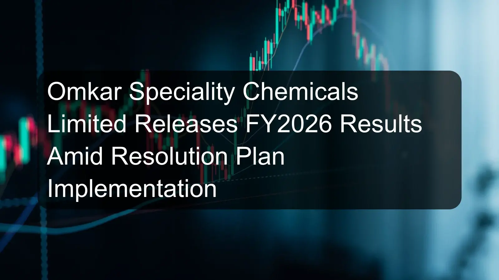 Omkar Speciality Chemicals Limited Releases FY2026 Results Amid Resolution Plan Implementation Omkar Speciality Chemicals Limited Releases FY2026 Results Amid Resolution Plan Implementation