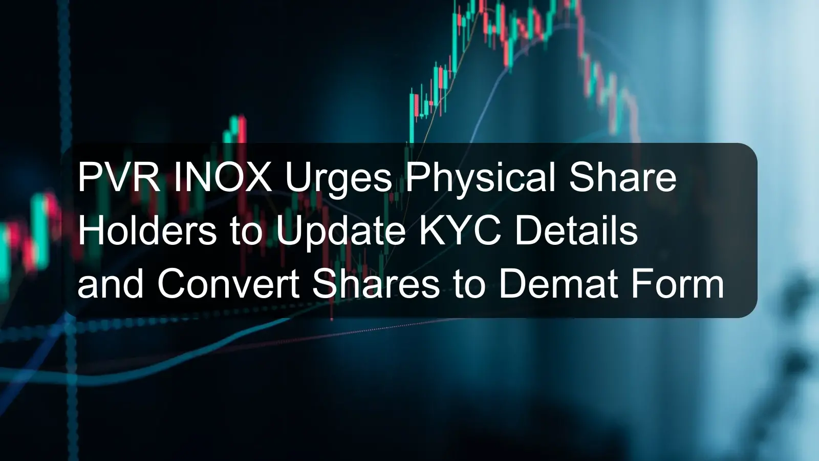 PVR INOX Urges Physical Share Holders to Update KYC Details and Convert Shares to Demat Form