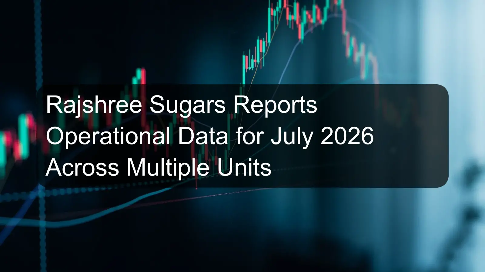 Rajshree Sugars Reports Operational Data for July 2026 Across Multiple Units Rajshree Sugars Reports Operational Data for July 2026 Across Multiple Units