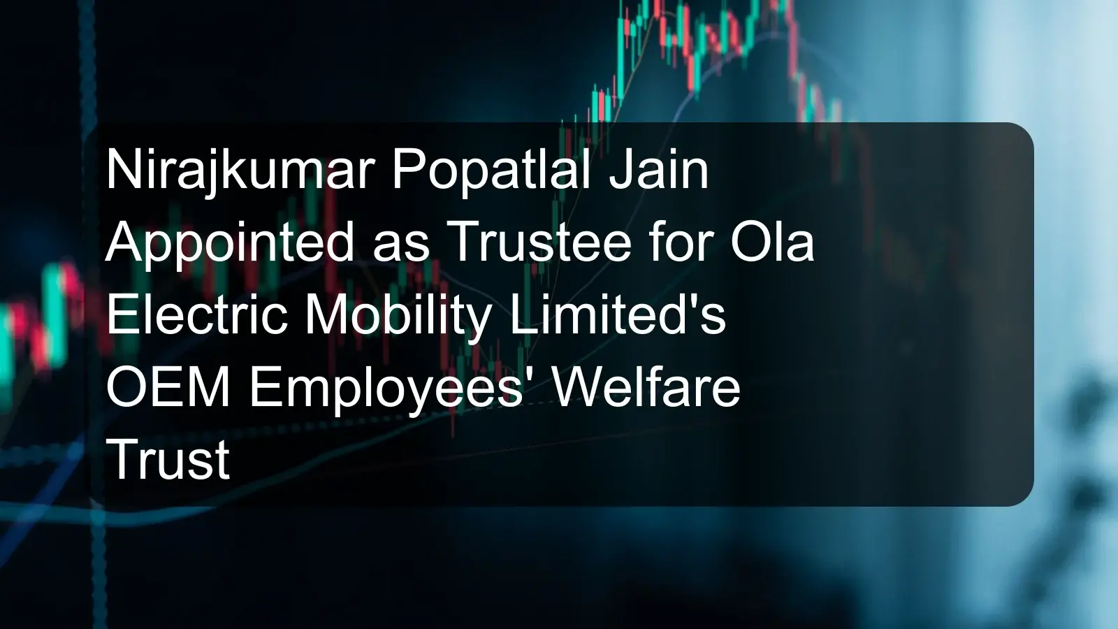 Nirajkumar Popatlal Jain Appointed as Trustee for Ola Electric Mobility Limited's OEM Employees' Welfare Trust