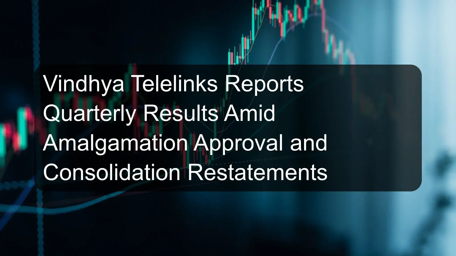 Vindhya Telelinks Reports Quarterly Results Amid Amalgamation Approval and Consolidation Restatements Vindhya Telelinks Reports Quarterly Results Amid Amalgamation Approval and Consolidation Restatements