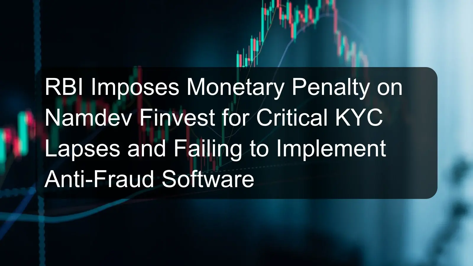 RBI Imposes Monetary Penalty on Namdev Finvest for Critical KYC Lapses and Failing to Implement Anti-Fraud Software RBI Imposes Monetary Penalty on Namdev Finvest for Critical KYC Lapses and Failing to Implement Anti-Fraud Software