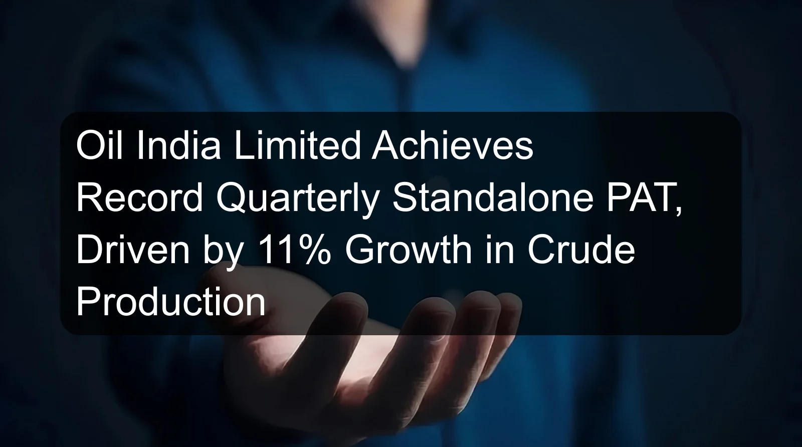 Oil India Limited Achieves Record Quarterly Standalone PAT, Driven by 11% Growth in Crude Production