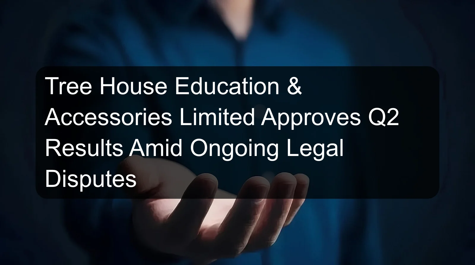 Tree House Education & Accessories Limited Approves Q2 Results Amid Ongoing Legal Disputes