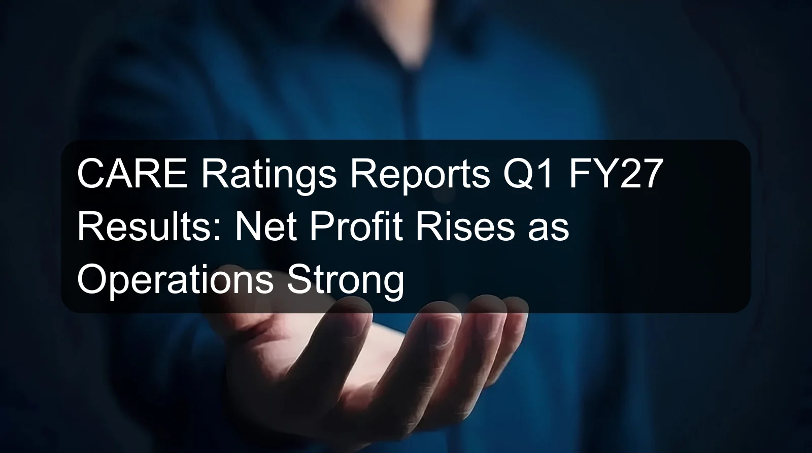 CARE Ratings Reports Q1 FY27 Results: Net Profit Rises as Operations Strong