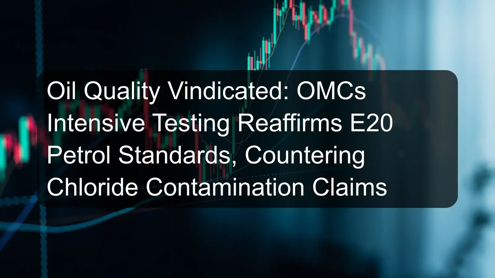 Oil Quality Vindicated: OMCs Intensive Testing Reaffirms E20 Petrol Standards, Countering Chloride Contamination Claims Oil Quality Vindicated: OMCs Intensive Testing Reaffirms E20 Petrol Standards, Countering Chloride Contamination Claims