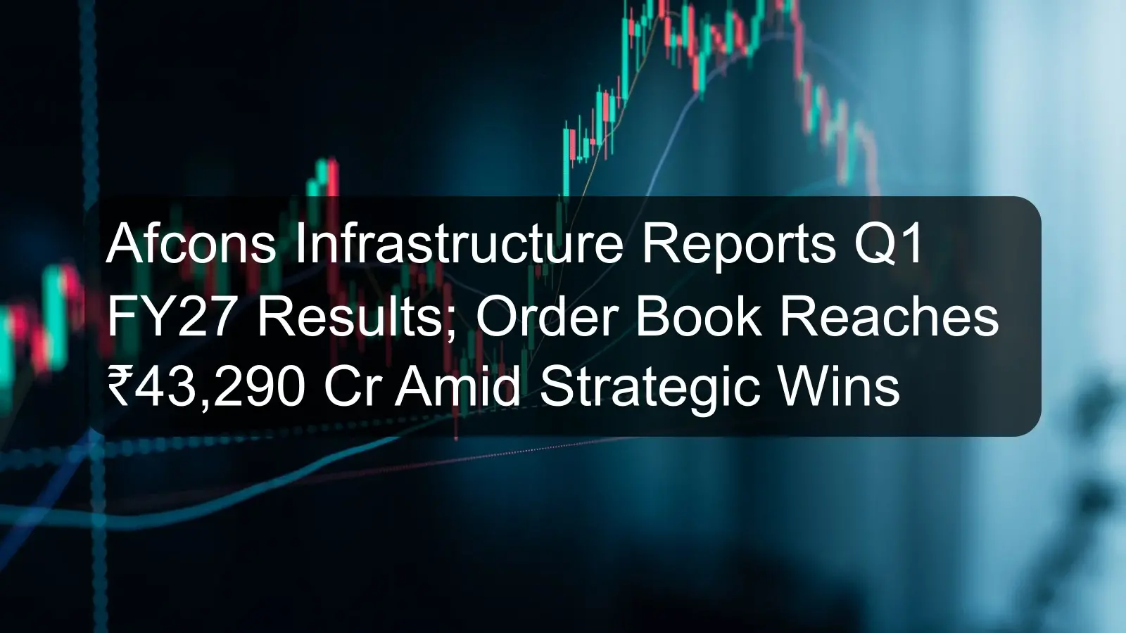 Afcons Infrastructure Reports Q1 FY27 Results; Order Book Reaches ₹43,290 Cr Amid Strategic Wins Afcons Infrastructure Reports Q1 FY27 Results; Order Book Reaches ₹43,290 Cr Amid Strategic Wins