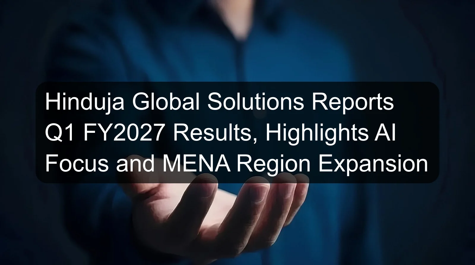 Hinduja Global Solutions Reports Q1 FY2027 Results, Highlights AI Focus and MENA Region Expansion
