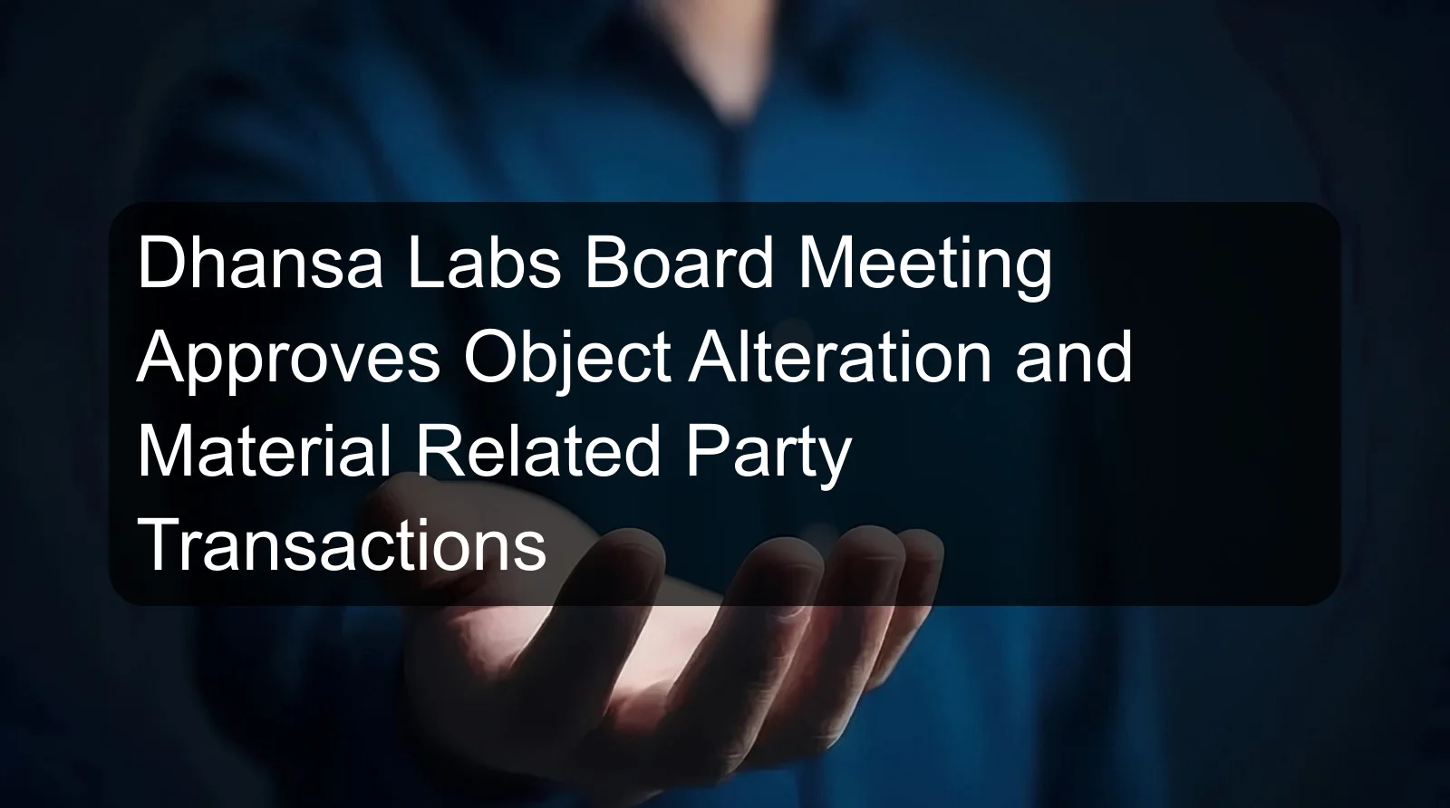 Dhansa Labs Board Meeting Approves Object Alteration and Material Related Party Transactions