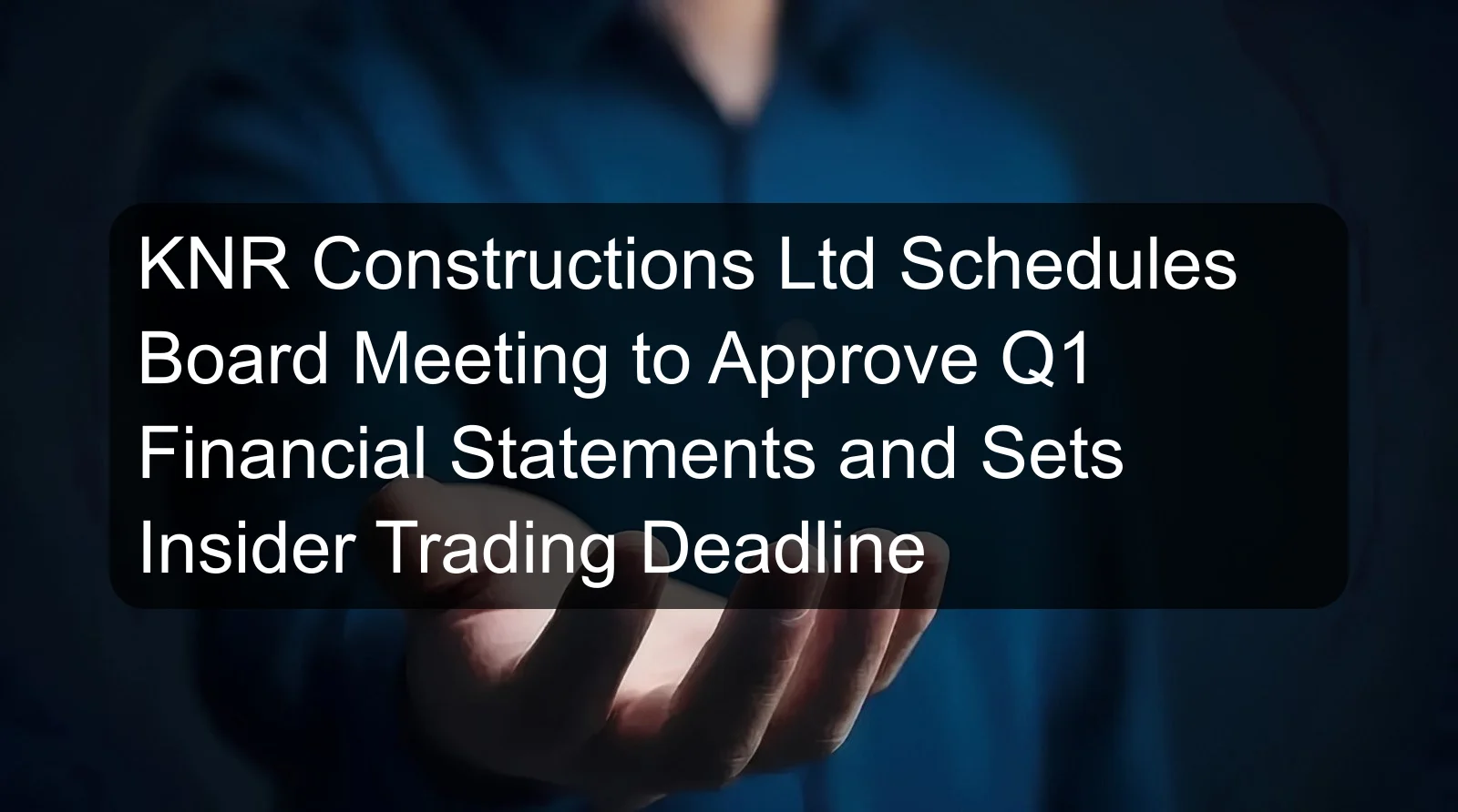 KNR Constructions Ltd Schedules Board Meeting to Approve Q1 Financial Statements and Sets Insider Trading Deadline KNR Constructions Ltd Schedules Board Meeting to Approve Q1 Financial Statements and Sets Insider Trading Deadline
