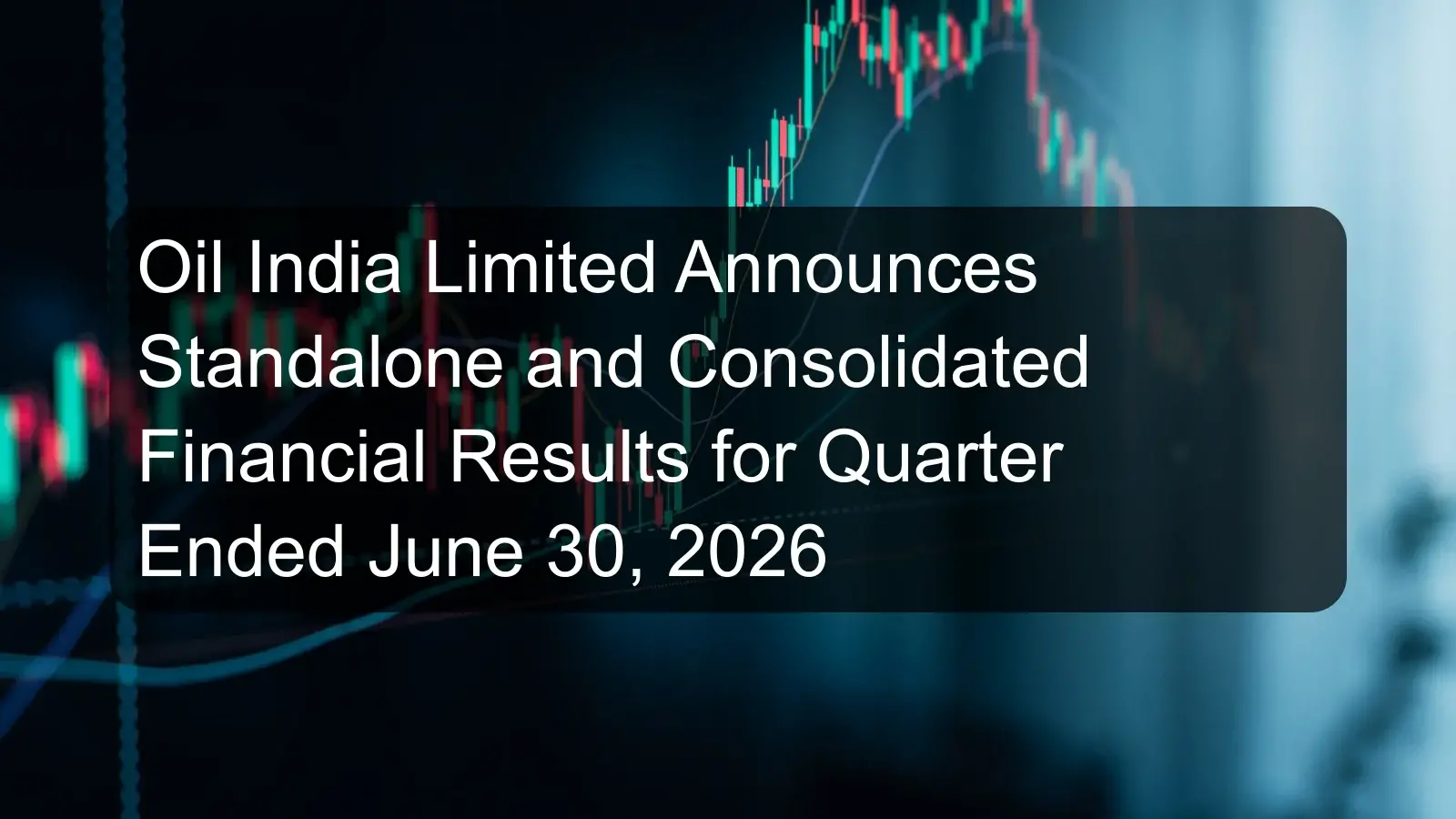 Oil India Limited Announces Standalone and Consolidated Financial Results for Quarter Ended June 30, 2026