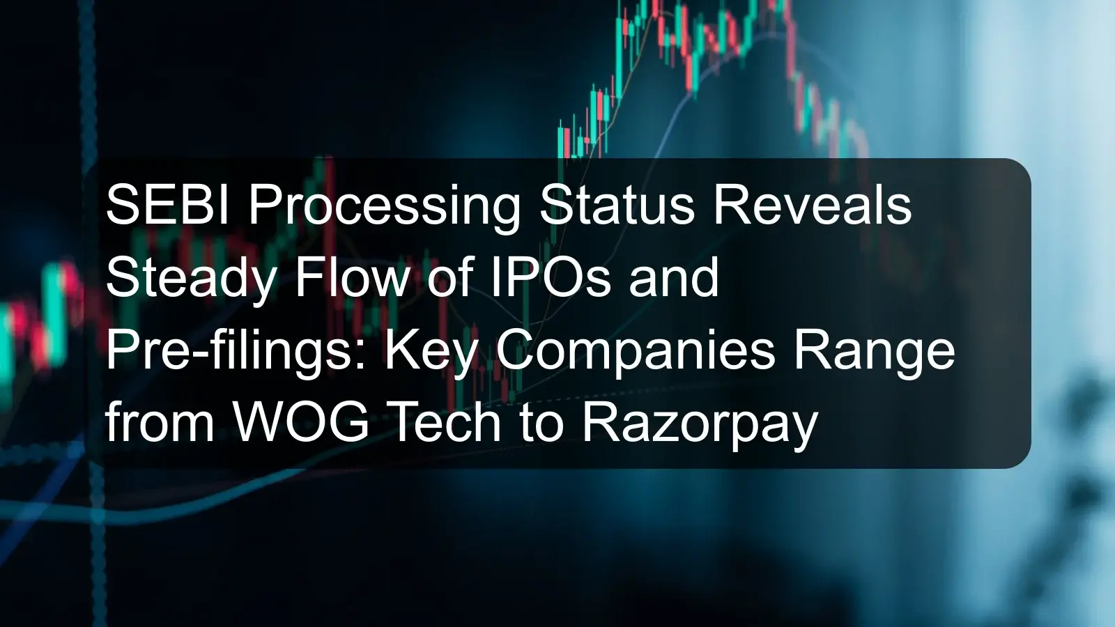 SEBI Processing Status Reveals Steady Flow of IPOs and Pre-filings: Key Companies Range from WOG Tech to Razorpay