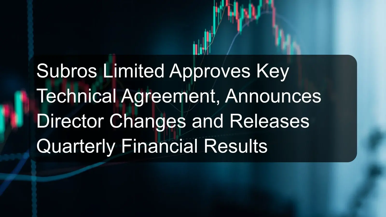 Subros Limited Approves Key Technical Agreement, Announces Director Changes and Releases Quarterly Financial Results Subros Limited Approves Key Technical Agreement, Announces Director Changes and Releases Quarterly Financial Results