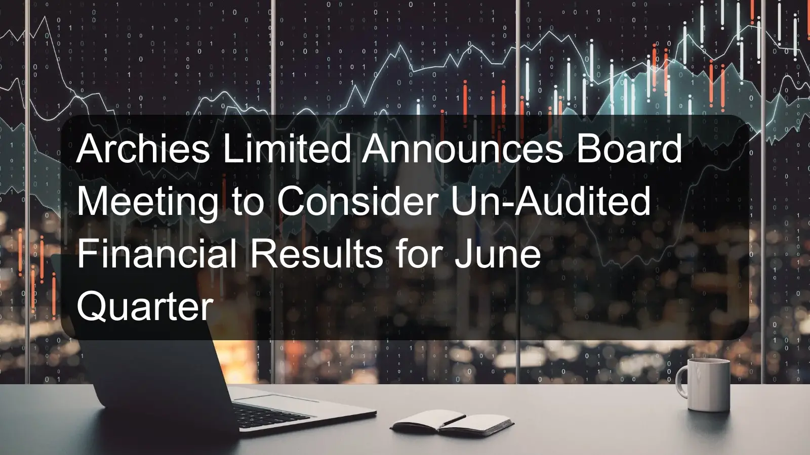Archies Limited Announces Board Meeting to Consider Un-Audited Financial Results for June Quarter